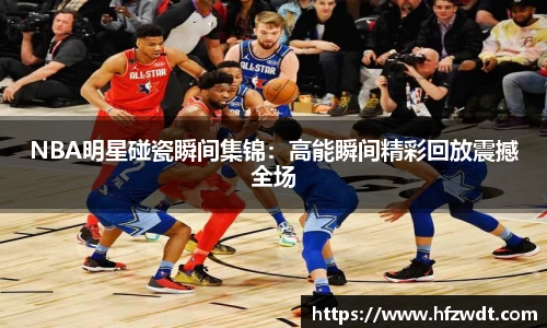 NBA明星碰瓷瞬间集锦：高能瞬间精彩回放震撼全场