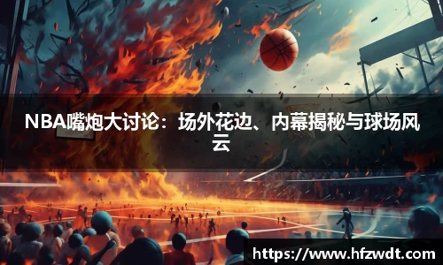 NBA嘴炮大讨论：场外花边、内幕揭秘与球场风云